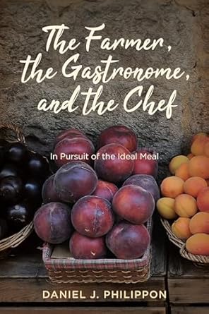 The Farmer, the Gastronome, and the Chef- In Pursuit of the Ideal Meal by Daniel J. Philippon Book Cover