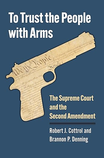 To Trust the People with Arms- The Supreme Court and the Second Amendment Hardcover – October 6, 2023 by Robert J. Cottrol, Brannon P. Denning Book Cover