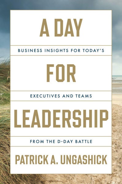 A Day for Leadership- Business Insights for Today's Executives and Teams from the D-Day Battle by Patrick A. Ungashick Book Cover