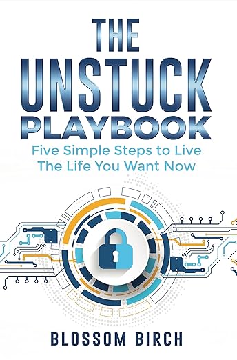 The Unstuck Playbook- Five Simple Steps to Live the Life You Want Now Kindle Edition by Blossom Birch Book Cover