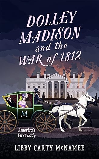 Dolley Madison and the War of 1812: America's First Lady by Libby Carty McNamee Book Cover