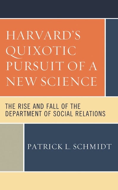 Harvard's Quixotic Pursuit of a New Science The Rise and Fall of the Department of Social Relations by Patrick L. Schmidt Book Cover