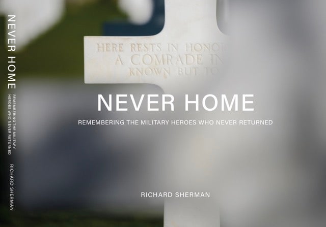 Never Home: Remembering the Military Heroes Who Never Returned by Richard Sherman Book Cover
