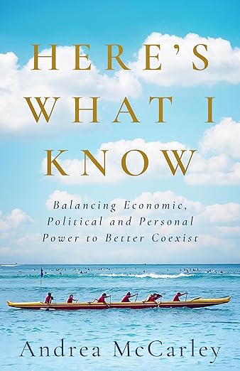 Here’s What I Know- Balancing Economic, Political and Personal Power to Better Coexist by Andrea McCarley Book Cover
