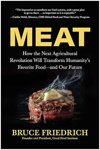 Meat- How the Next Agricultural Revolution Will Transform Humanity's Favorite Food—and Our Future by Bruce Friedrich Book Cover