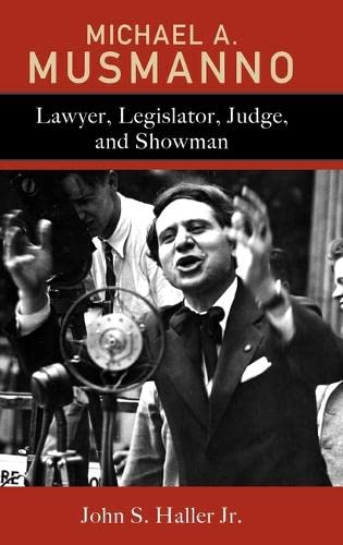 Michael A. Musmanno- Lawyer, Legislator, Judge, and Showman by John S. Haller Jr. Book Cover