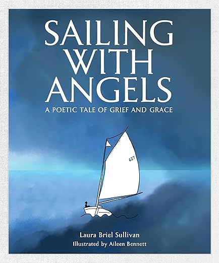 Sailing with Angels- A Poetic Tale of Grief and Grace by Laura Briel Sullivan (Author), Aileen Bennett (Illustrator) Book Cover