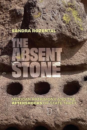 The Absent Stone- Mexican Patrimony and the Aftershocks of State Theft by Sandra Rozental Book Cover