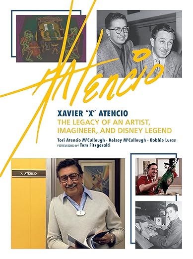Xavier X Atencio- The Legacy of An Artist, Imagineer, and Disney Legend by Tori Atencio McCullough, Kelsey McCullough, Bobbie Lucas