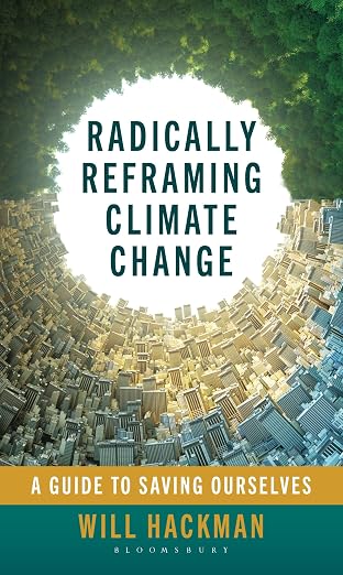Radically Reframing Climate Change- A Guide to Saving Ourselves by Will Hackman Book Cover