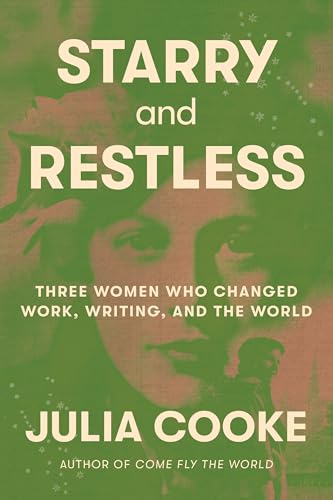 Starry and Restless: Three Women Who Changed Work, Writing, and the World by Julia Cooke Book Cover