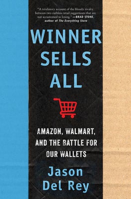 Winner Sells All- Amazon, Walmart, and the Battle for Our Wallets – How Corporate Decisions and E-Commerce Rivalry Reshape Retail and Commerce by Jason Del Rey Book Cover